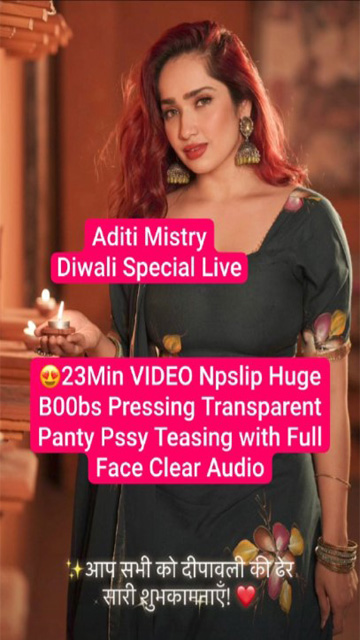 Aditi Mistry Diwali Special 23Min Live – Clear Nipslip Huge Boobs Pressing – Panty Pssy Teasing